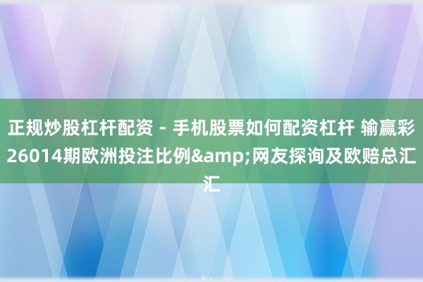 正规炒股杠杆配资 - 手机股票如何配资杠杆 输赢彩26014期欧洲投注比例&网友探询及欧赔总汇